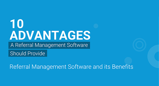 Ten Advantages A Referral Management Software Should Provide